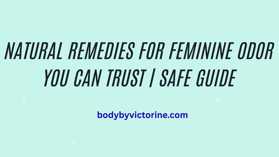 Natural Remedies for Feminine Odor You Can Trust | Safe Guide