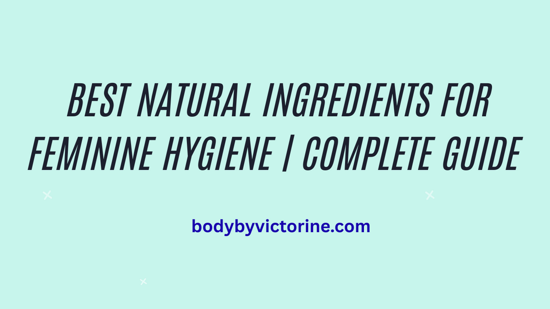 Best Natural Ingredients for Feminine Hygiene | Complete Guide