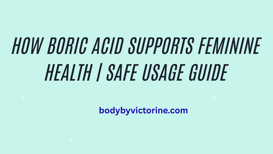  How Boric Acid Supports Feminine Health | Safe Usage Guide