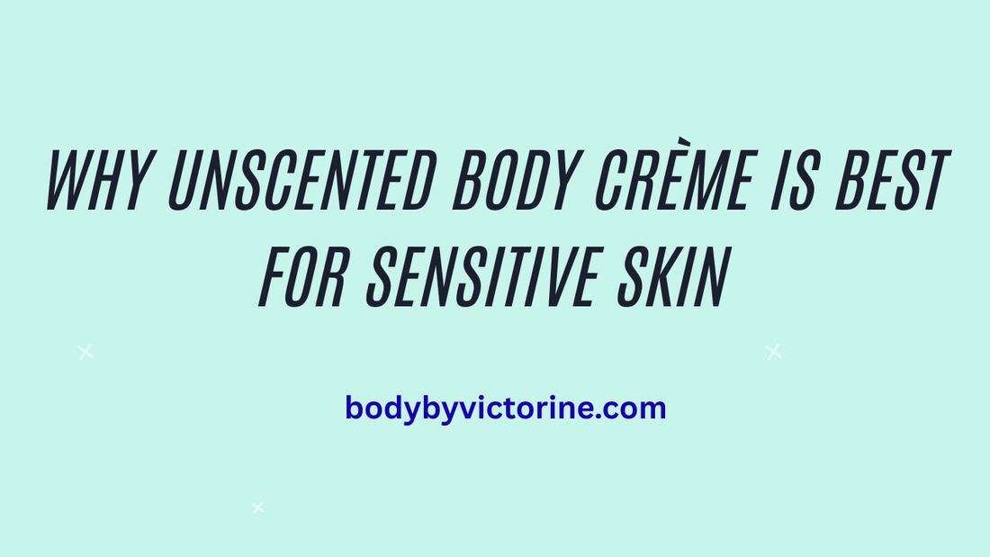 Why Unscented Body Crème is Best for Sensitive Skin